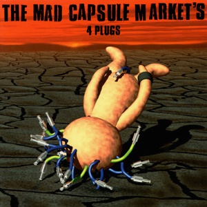 4 PLUGS - THE MAD CAPSULE MARKETS 